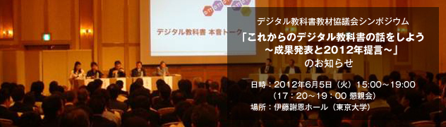 デジタル教科書教材協議会シンポジウム 「これからのデジタル教科書の話をしよう ～成果発表と2012年提言～」